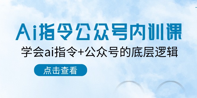 Ai指令-公众号内训课：学会ai指令+公众号的底层逻辑-紫爵资源库