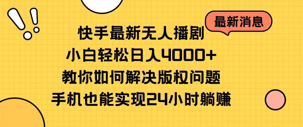 快手最新无人播剧，小白轻松日入4000+教你如何解决版权问题，手机也能…-紫爵资源库