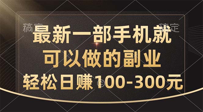 最新一部手机就可以做的副业，轻松日赚100-300元-紫爵资源库