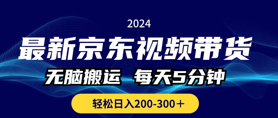 最新京东视频带货，无脑搬运，每天5分钟 ， 轻松日入200-300＋-紫爵资源库