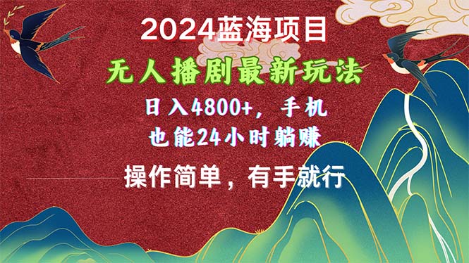 2024蓝海项目，无人播剧最新玩法，日入4800+，手机也能操作简单有手就行-紫爵资源库