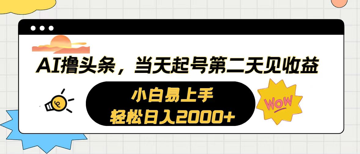 AI撸头条，当天起号，第二天见收益。轻松日入2000+-紫爵资源库