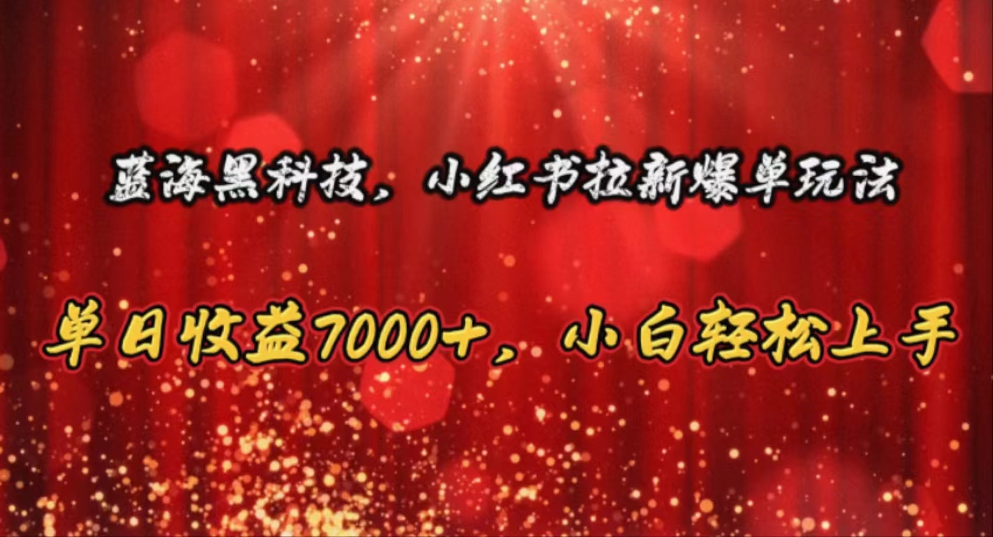 蓝海黑科技，小红书拉新爆单玩法，单日收益7000+，小白轻松上手-紫爵资源库