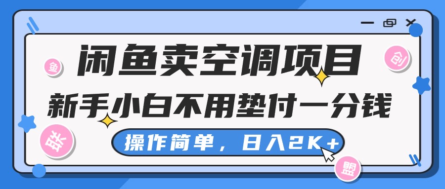 闲鱼卖空调项目，新手小白一分钱都不用垫付，操作极其简单，日入2K+-紫爵资源库