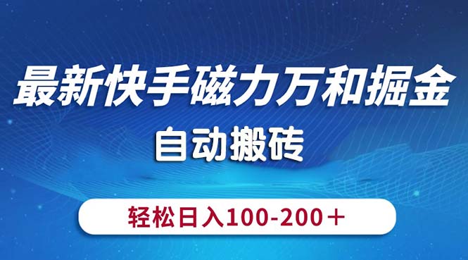 最新快手磁力万和掘金，自动搬砖，轻松日入100-200，操作简单-紫爵资源库