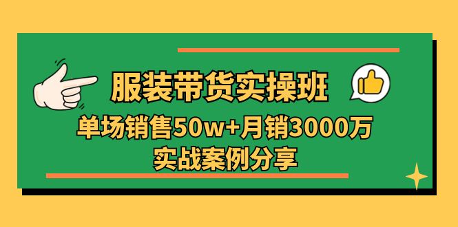 服装带货实操培训班：单场销售50w+月销3000万实战案例分享-紫爵资源库