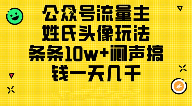 公众号流量主，姓氏头像玩法，条条10w+闷声搞钱一天几千，详细教程-紫爵资源库