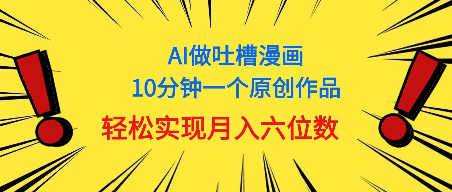 用AI做中式吐槽漫画，10分钟一个原创作品，轻松实现月入6位数-紫爵资源库