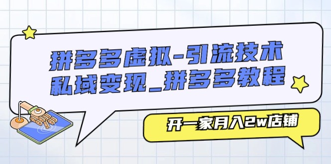 拼多多虚拟-引流技术与私域变现_拼多多教程：开一家月入2w店铺-紫爵资源库