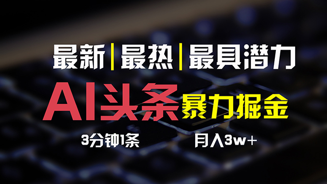 AI头条3天必起号，简单无需经验 3分钟1条 一键多渠道发布 复制粘贴月入3W+-紫爵资源库