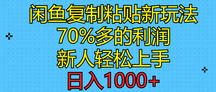 闲鱼复制粘贴新玩法，70%利润，新人轻松上手，日入1000+-紫爵资源库