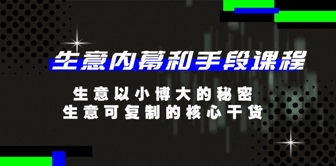 生意 内幕和手段课程，生意以小博大的秘密，生意可复制的核心干货-20节-紫爵资源库