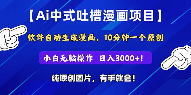 Ai中式吐槽漫画项目，软件自动生成漫画，10分钟一个原创，小白日入3000+-紫爵资源库