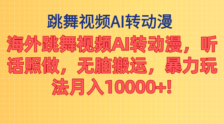 海外跳舞视频AI转动漫，听话照做，无脑搬运，暴力玩法 月入10000+-紫爵资源库