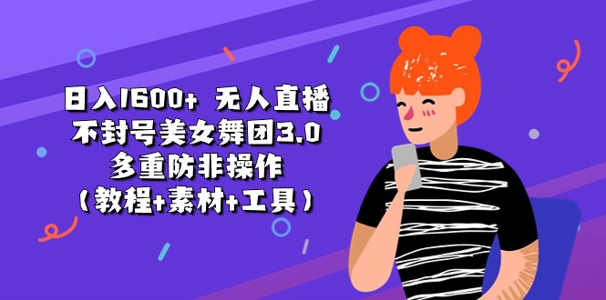 日入1600+ 无人直播不封号美女舞团3.0 多重防非操作-紫爵资源库