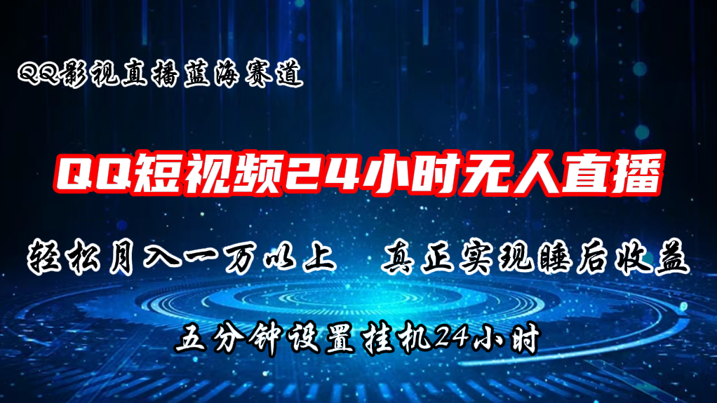 2024蓝海赛道，QQ短视频无人播剧，轻松月入上万，设置5分钟，直播24小时-紫爵资源库