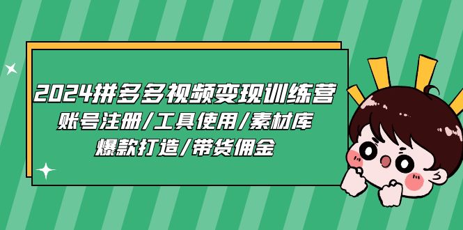 2024拼多多视频变现训练营，账号注册/工具使用/素材库/爆款打造/带货佣金-紫爵资源库