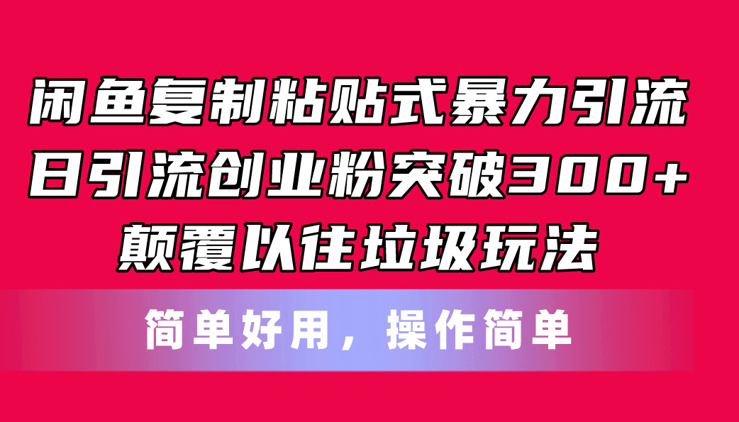 闲鱼复制粘贴式暴力引流，日引流突破300+，颠覆以往垃圾玩法，简单好用-紫爵资源库