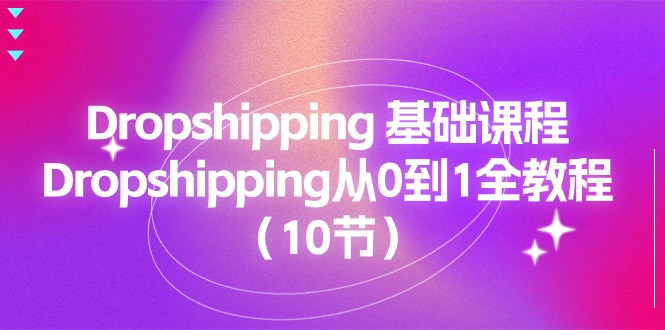 Dropshipping 基础课程，Dropshipping从0到1全教程-紫爵资源库