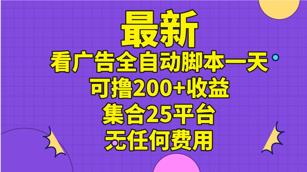 最新看广告全自动脚本一天可撸200+收益 。集合25平台 ，无任何费用-紫爵资源库