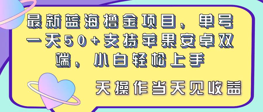 最新蓝海撸金项目，单号一天50+， 支持苹果安卓双端，小白轻松上手 当…-紫爵资源库