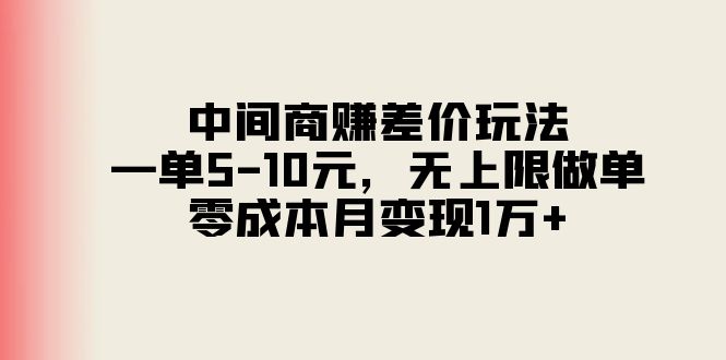 中间商赚差价玩法，一单5-10元，无上限做单，零成本月变现1万+-紫爵资源库