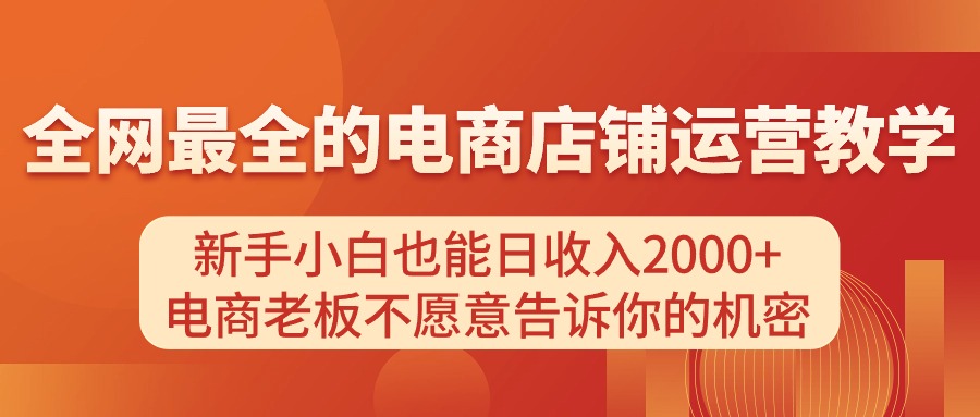 电商店铺运营教学，新手小白也能日收入2000+，电商老板不愿意告诉你的机密-紫爵资源库