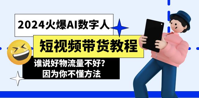 2024火爆AI数字人短视频带货教程，谁说好物流量不好？因为你不懂方法-紫爵资源库