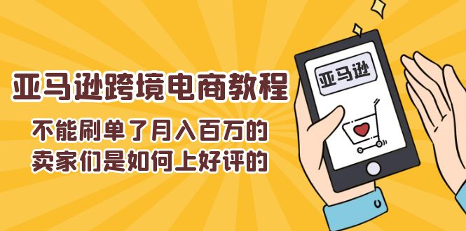 不能s单了月入百万的卖家们是如何上好评的，亚马逊跨境电商教程-紫爵资源库