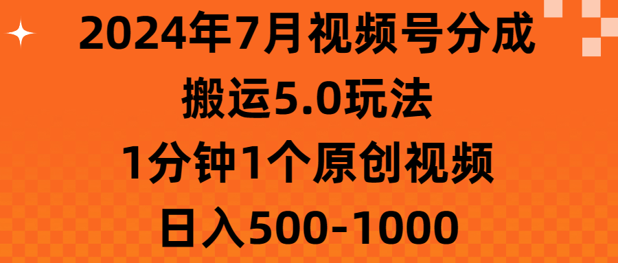 2024年7月视频号分成搬运5.0玩法，1分钟1个原创视频，日入500-1000-紫爵资源库