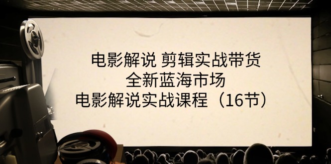 电影解说 剪辑实战带货全新蓝海市场，电影解说实战课程-紫爵资源库