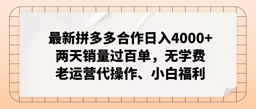 最新拼多多合作日入4000+两天销量过百单，无学费、老运营代操作、小白福利-紫爵资源库