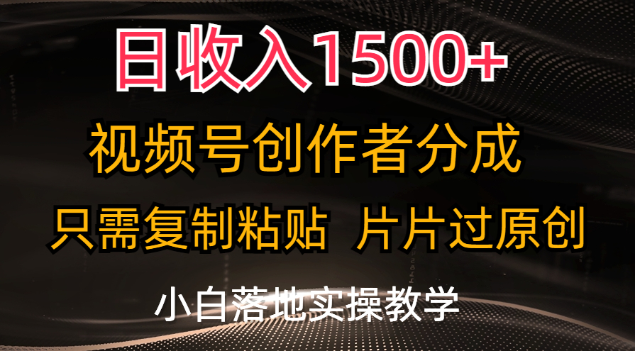 日收入1500+，视频号创作者分成，只需复制粘贴，片片过原创，小白也可…-紫爵资源库