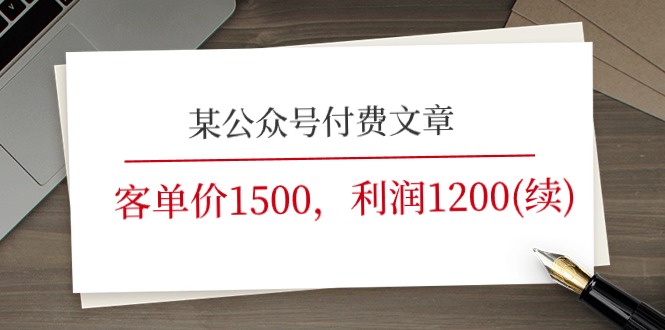 某公众号付费文章《客单价1500，利润1200(续)》市场几乎可以说是空白的-紫爵资源库