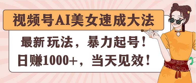 视频号AI美女速成大法，暴力起号，日赚1000+，当天见效-紫爵资源库