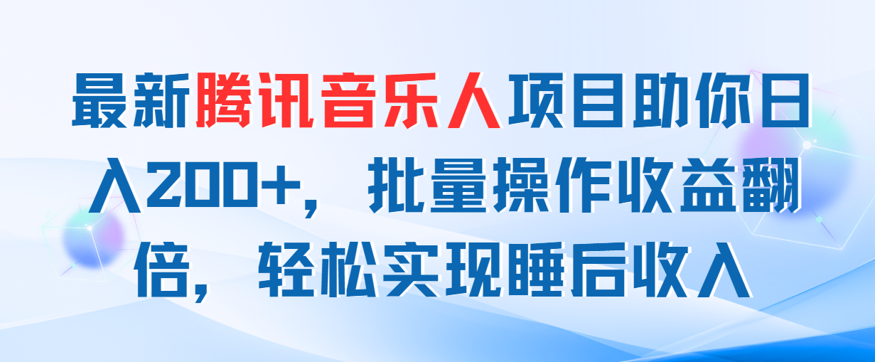 最新腾讯音乐人项目助你日入200+，批量操作收益翻倍，轻松实现睡后收入-紫爵资源库