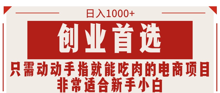 只需动动手指就能吃肉的电商项目，日入1000+，创业首选，非常适合新手小白-紫爵资源库