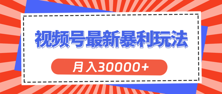 视频号最新暴利玩法，轻松月入30000+-紫爵资源库