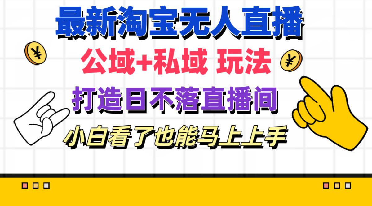 最新淘宝无人直播 公域+私域玩法打造真正的日不落直播间 小白看了也能…-紫爵资源库