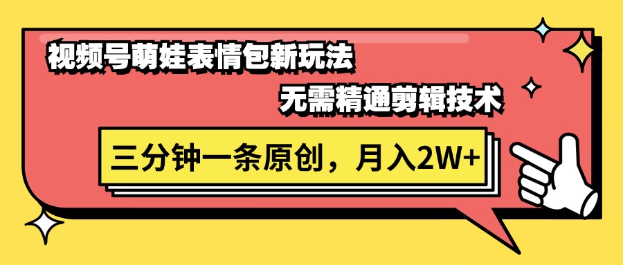 视频号萌娃表情包新玩法，无需精通剪辑，三分钟一条原创视频，月入2W+-紫爵资源库