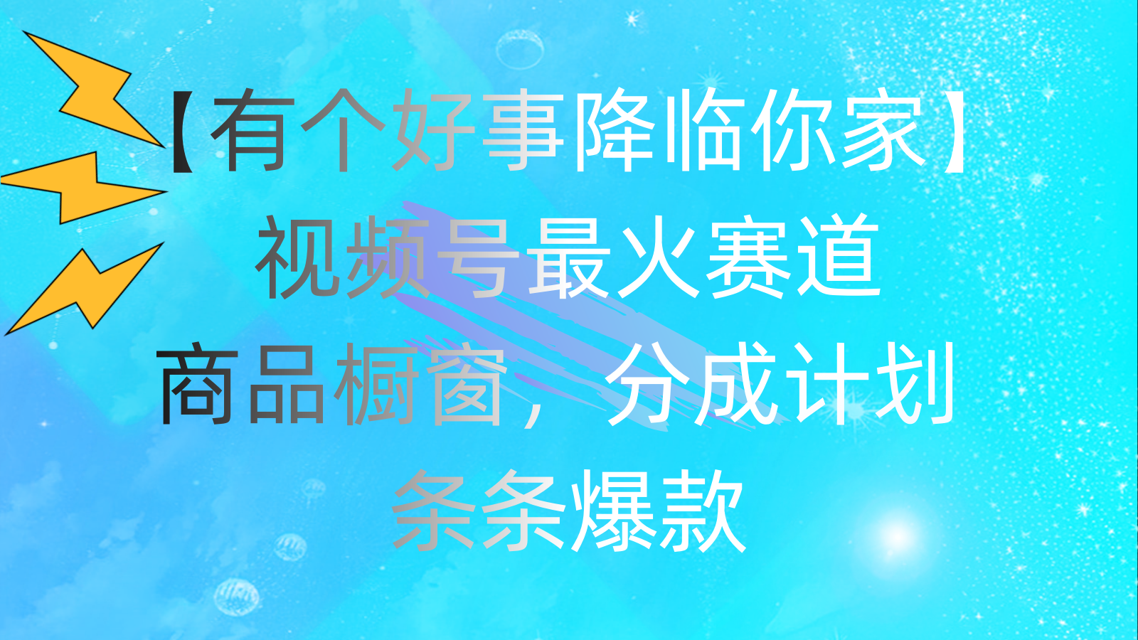 有个好事 降临你家：视频号最火赛道，商品橱窗，分成计划 条条爆款，每…-紫爵资源库