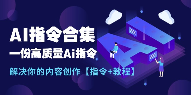 最新AI指令合集，一份高质量Ai指令，解决你的内容创作【指令+教程】-紫爵资源库