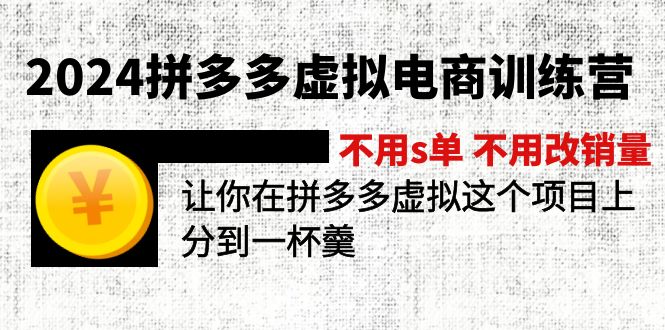 2024拼多多虚拟电商训练营 不用s单 不用改销量  在拼多多虚拟上分到一杯羹-紫爵资源库