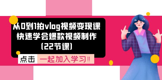 从0到1拍vlog视频变现课：快速学会爆款视频制作-紫爵资源库