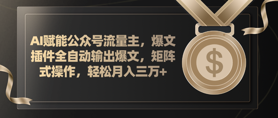 AI赋能公众号流量主，插件输出爆文，矩阵式操作，轻松月入三万+-紫爵资源库