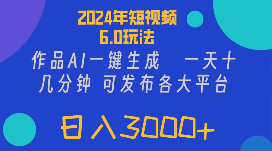 2024年短视频6.0玩法，作品AI一键生成，可各大短视频同发布。轻松日入3…-紫爵资源库