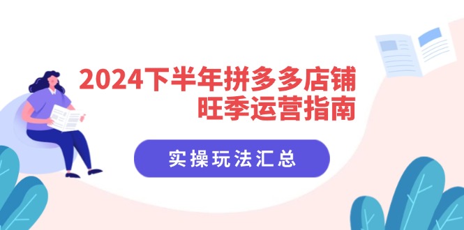 2024下半年拼多多店铺旺季运营指南：实操玩法汇总-紫爵资源库