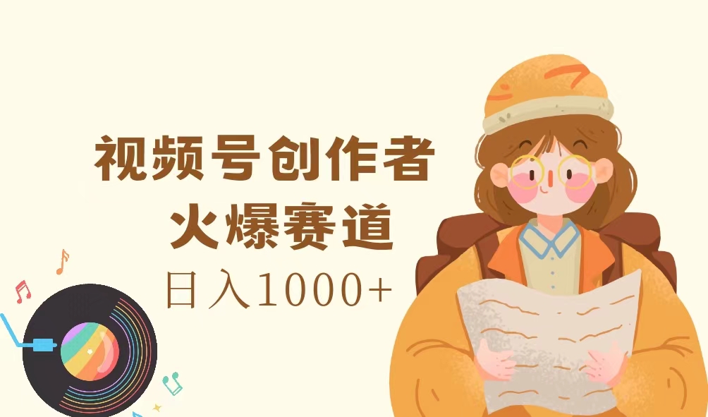 视频号创作者，火爆赛道，日入1000+-紫爵资源库