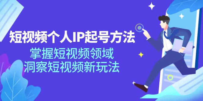 短视频个人IP起号方法，掌握 短视频领域，洞察 短视频新玩法-紫爵资源库