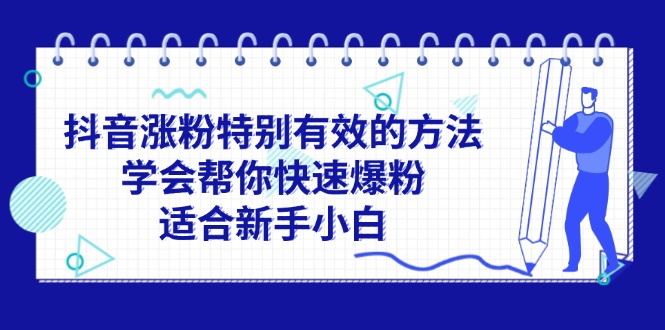 抖音涨粉特别有效的方法，学会帮你快速爆粉，适合新手小白-紫爵资源库